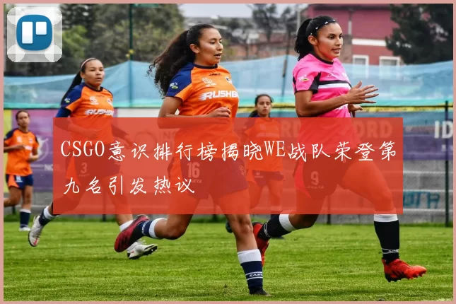 CSGO意识排行榜揭晓WE战队荣登第九名引发热议