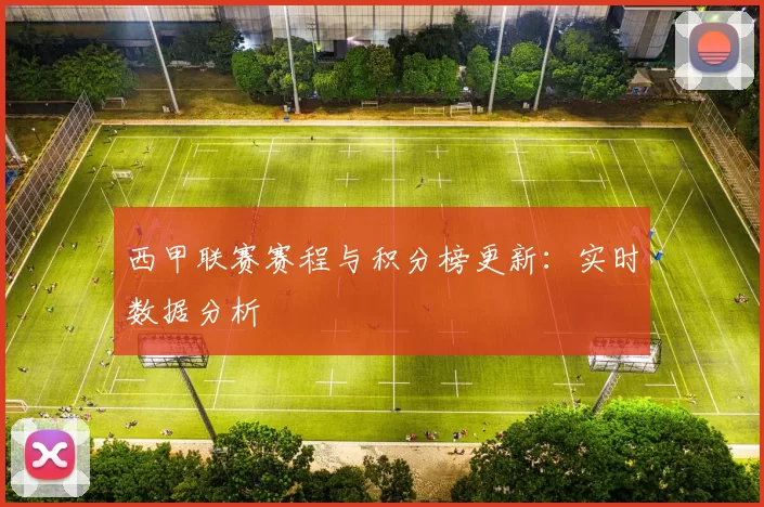 西甲联赛赛程与积分榜更新：实时数据分析