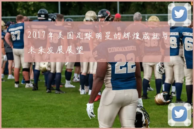 2017年美国足球明星的辉煌成就与未来发展展望