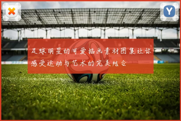 足球明星的可爱插画素材图集让你感受运动与艺术的完美结合