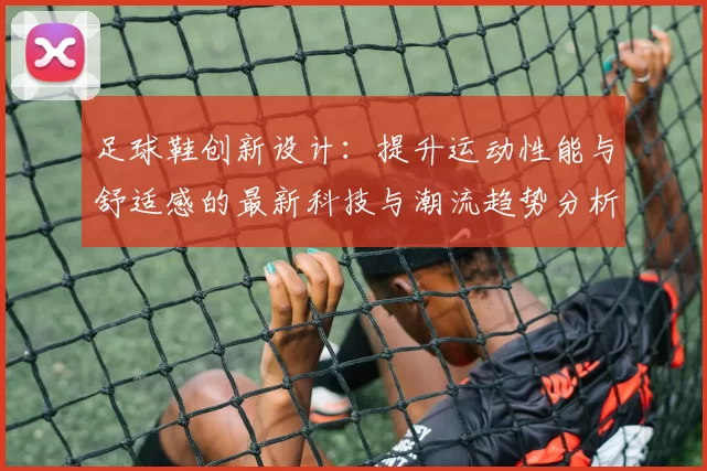足球鞋创新设计：提升运动性能与舒适感的最新科技与潮流趋势分析